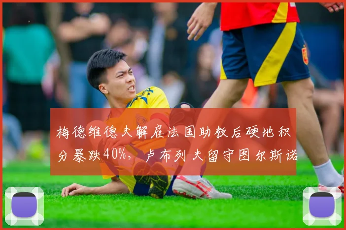 梅德维德夫解雇法国助教后硬地积分暴跌40%,卢布列夫留守图尔斯诺夫阵营保发率创新高